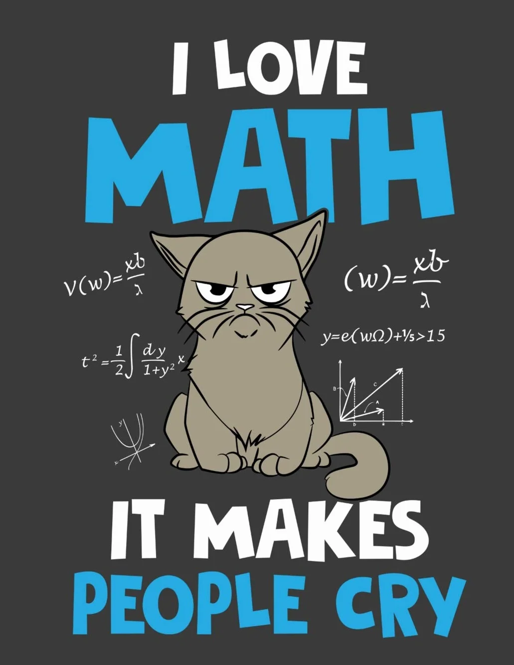 I Love Math It Makes People Cry: Graph Paper Composition Math Grid Notebook, Home School College Students 8.5" x 11" - 108 Pages